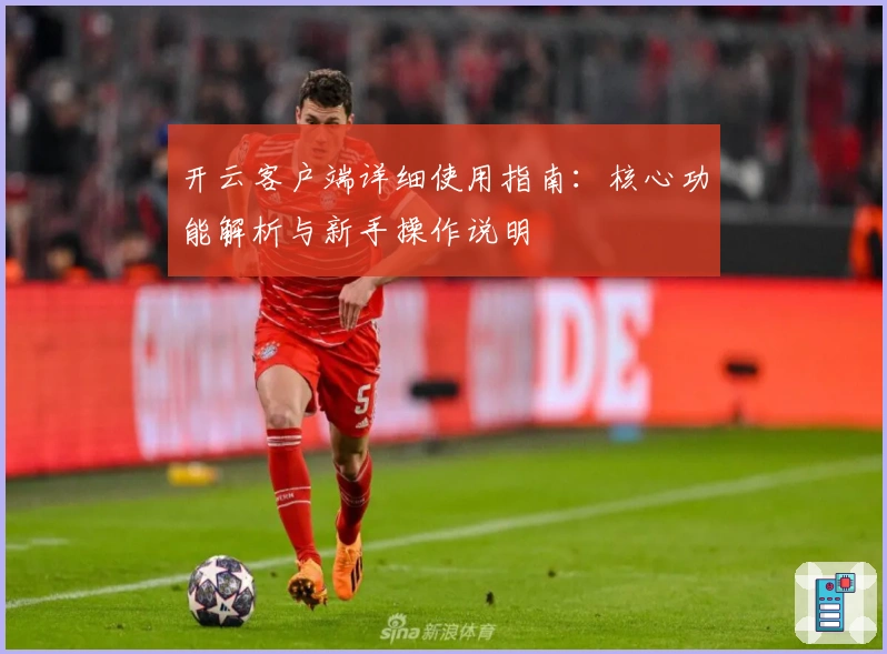 开云客户端详细使用指南：核心功能解析与新手操作说明